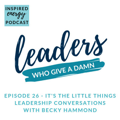 Episode 26 – Leaders who give a damn | It’s the little things