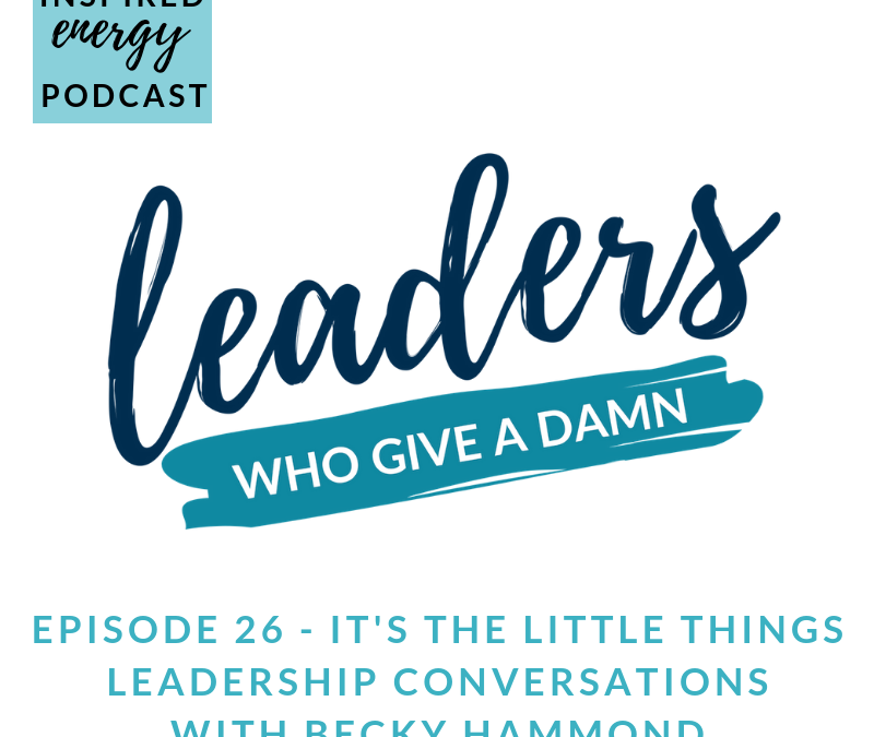 Episode 26 – Leaders who give a damn | It’s the little things