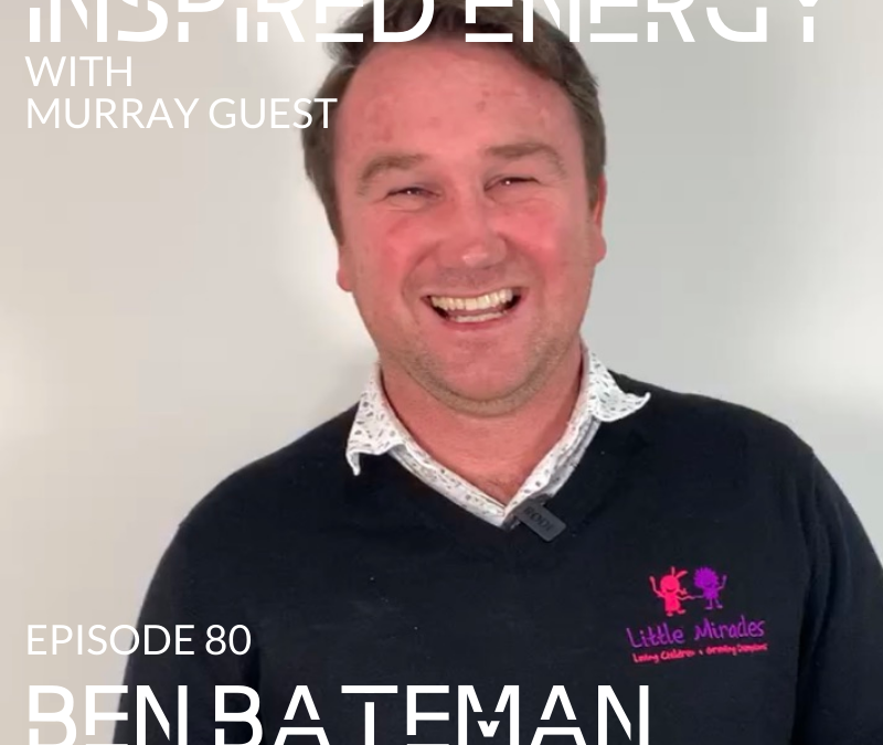 Episode 80 – Ben Bateman | Building a Strengths-based culture at Little Miracles